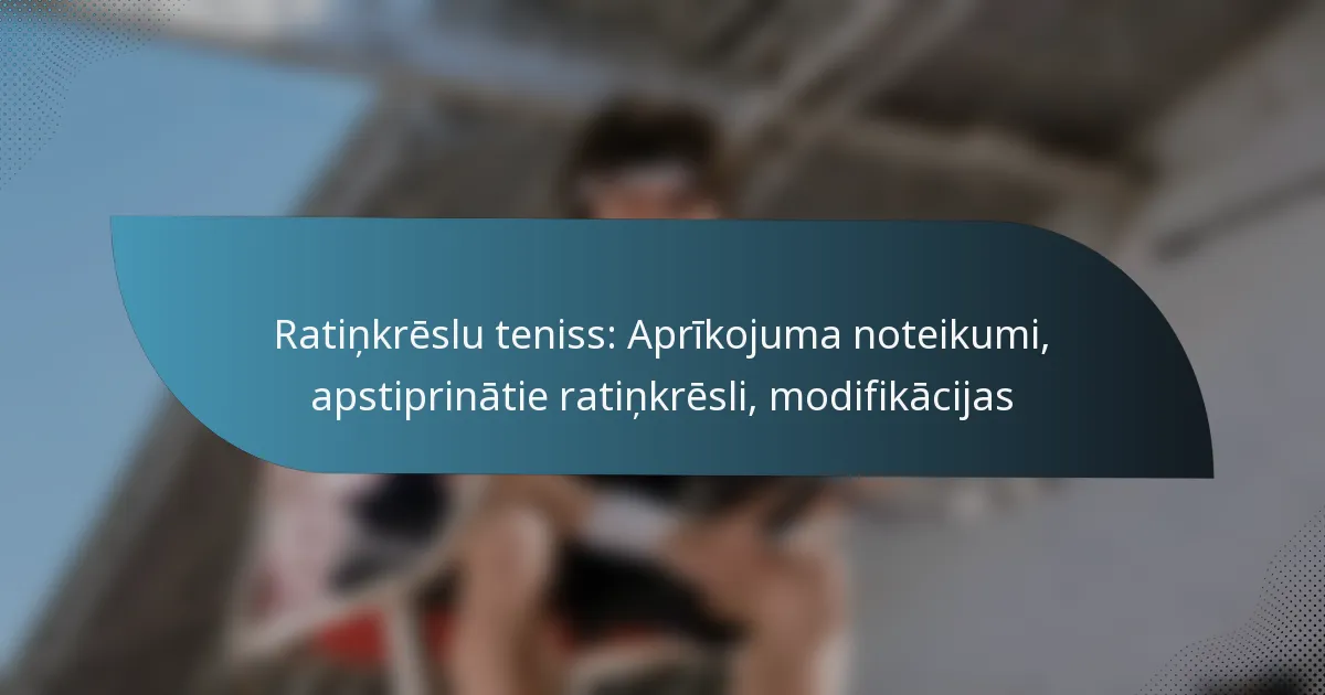 Ratiņkrēslu teniss: Aprīkojuma noteikumi, apstiprinātie ratiņkrēsli, modifikācijas