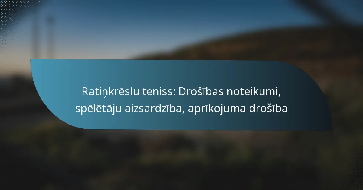 Ratiņkrēslu teniss: Drošības noteikumi, spēlētāju aizsardzība, aprīkojuma drošība