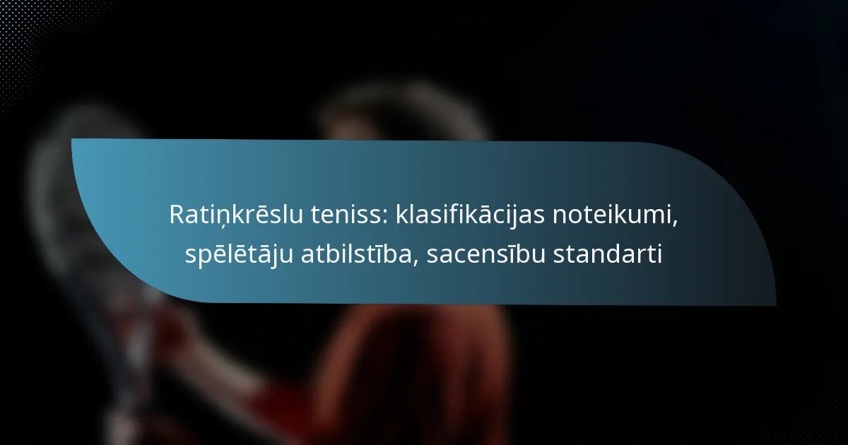 Ratiņkrēslu teniss: klasifikācijas noteikumi, spēlētāju atbilstība, sacensību standarti