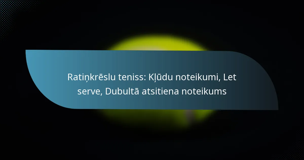 Ratiņkrēslu teniss: Kļūdu noteikumi, Let serve, Dubultā atsitiena noteikums