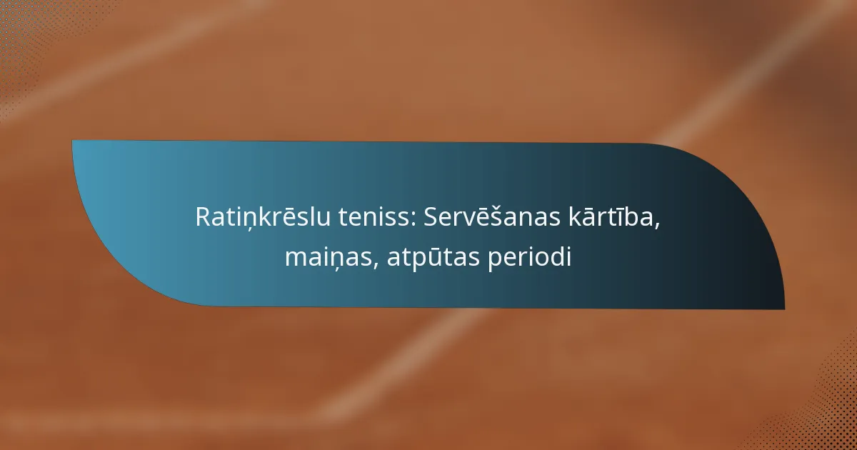 Ratiņkrēslu teniss: Servēšanas kārtība, maiņas, atpūtas periodi