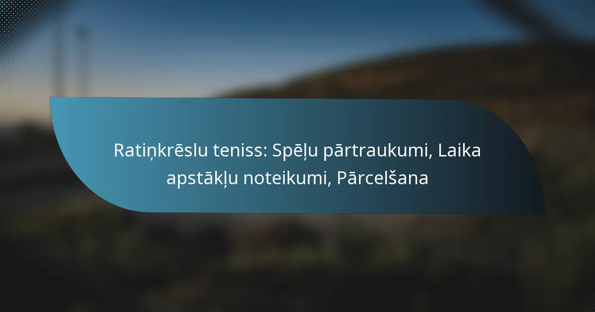 Ratiņkrēslu teniss: Spēļu pārtraukumi, Laika apstākļu noteikumi, Pārcelšana