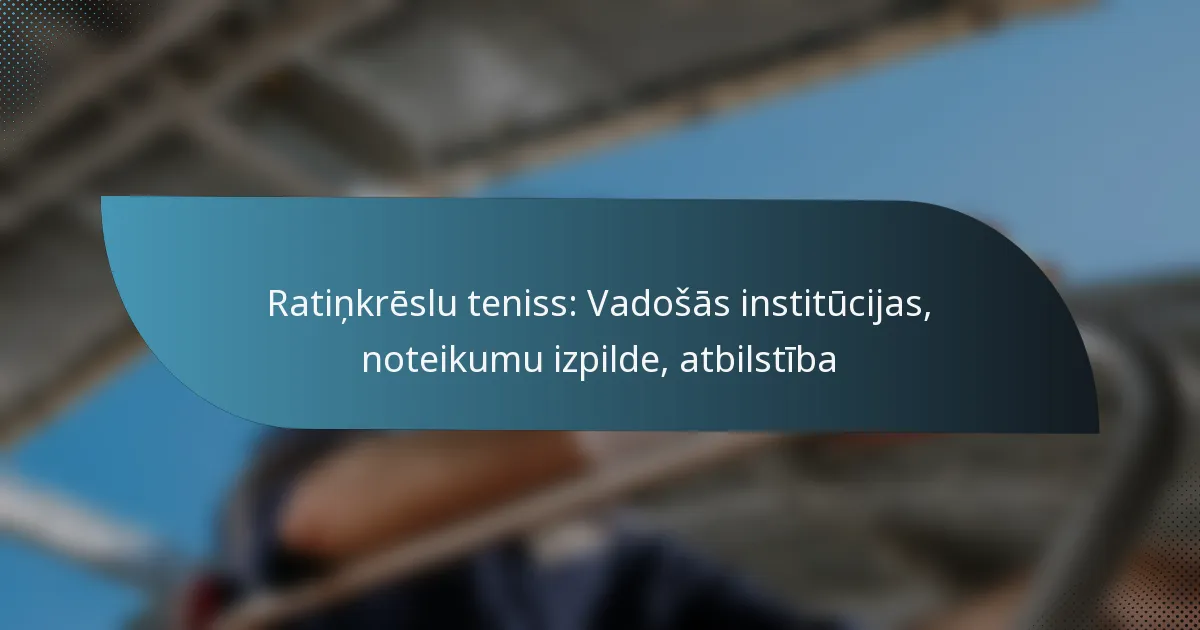 Ratiņkrēslu teniss: Vadošās institūcijas, noteikumu izpilde, atbilstība