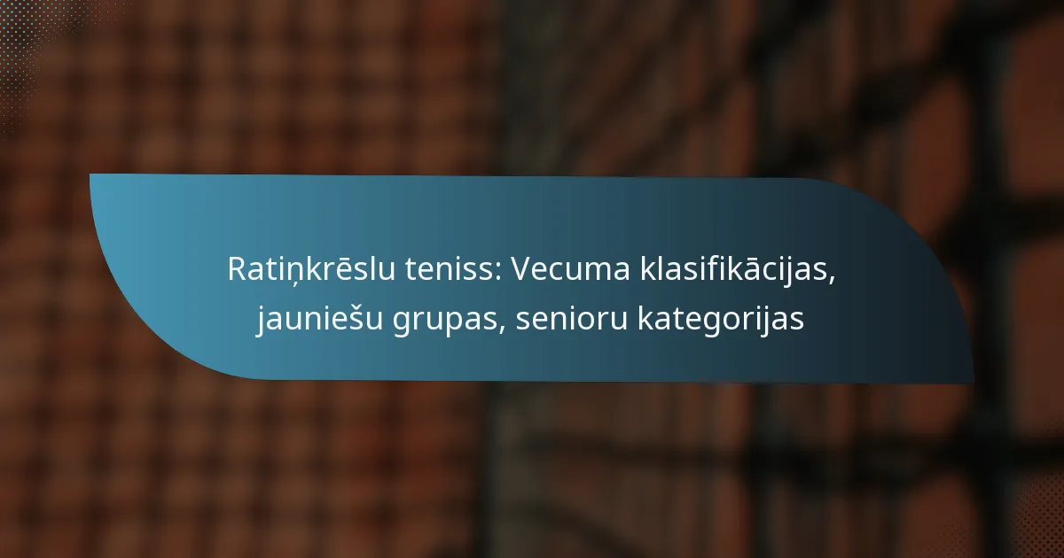 Ratiņkrēslu teniss: Vecuma klasifikācijas, jauniešu grupas, senioru kategorijas