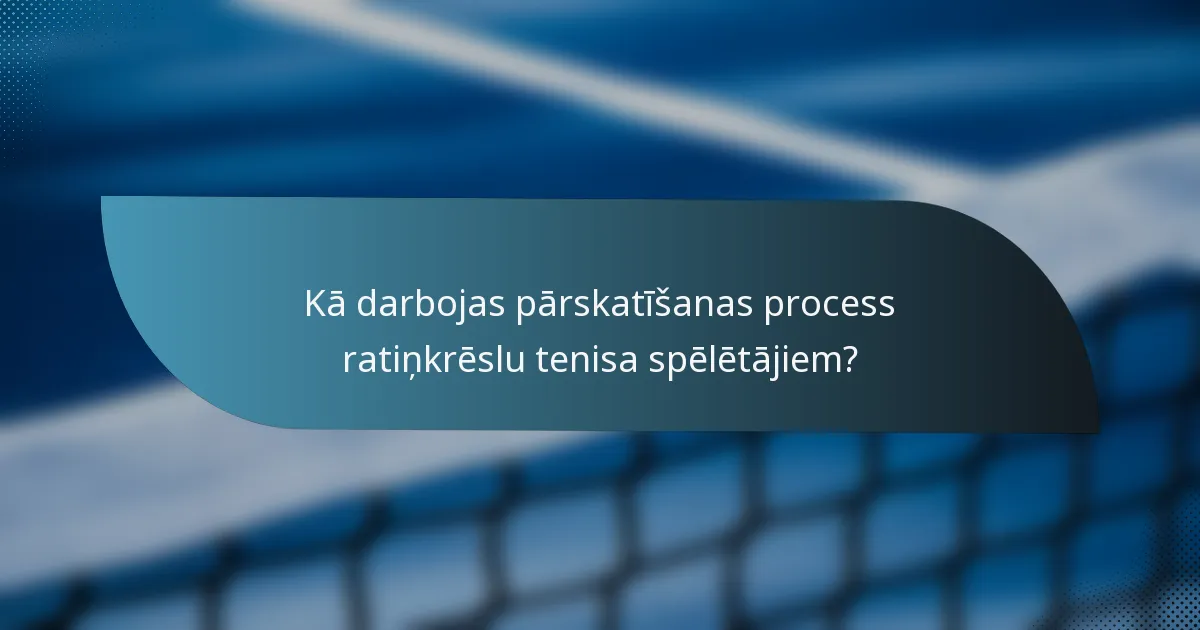 Kā darbojas pārskatīšanas process ratiņkrēslu tenisa spēlētājiem?