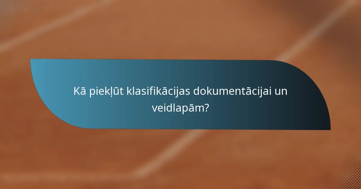 Kā piekļūt klasifikācijas dokumentācijai un veidlapām?