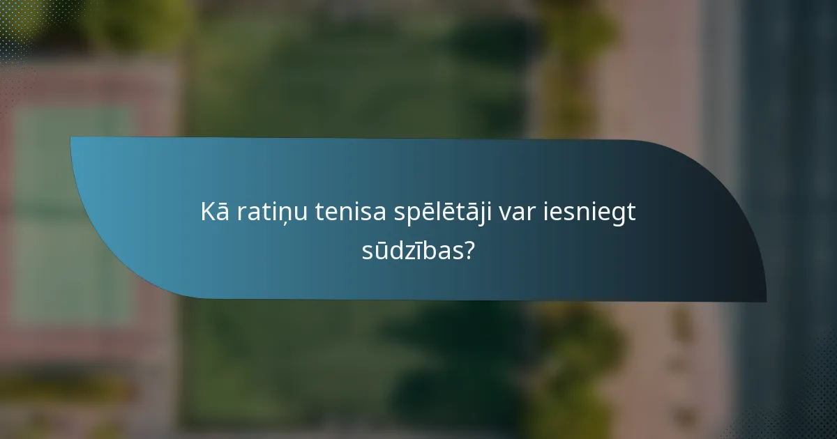 Kā ratiņu tenisa spēlētāji var iesniegt sūdzības?