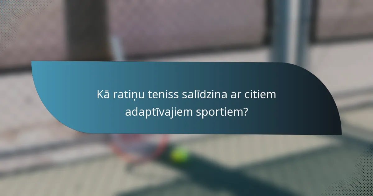 Kā ratiņu teniss salīdzina ar citiem adaptīvajiem sportiem?
