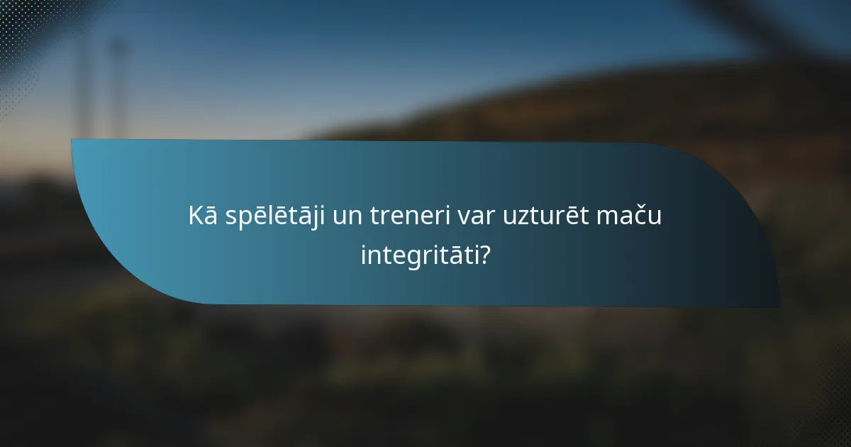 Kā spēlētāji un treneri var uzturēt maču integritāti?