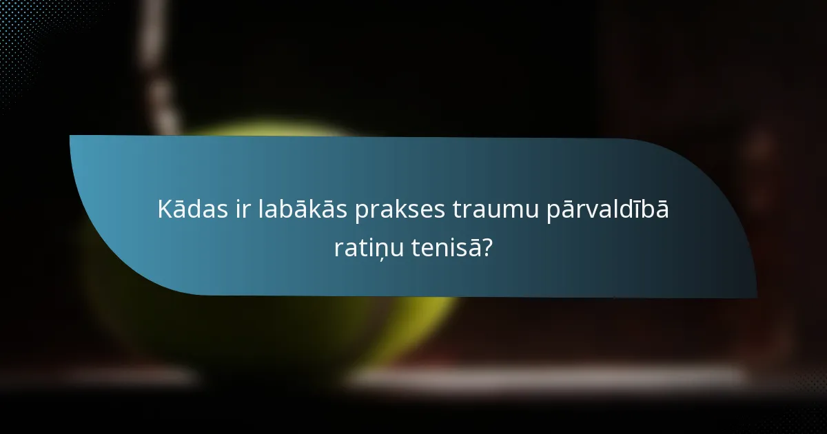 Kādas ir labākās prakses traumu pārvaldībā ratiņu tenisā?