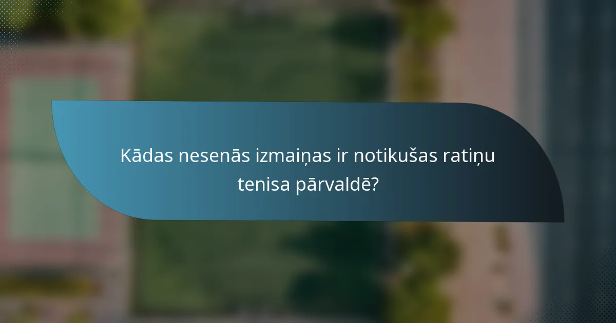 Kādas nesenās izmaiņas ir notikušas ratiņu tenisa pārvaldē?