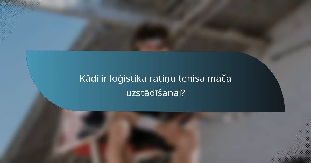 Kādi ir loģistika ratiņu tenisa mača uzstādīšanai?