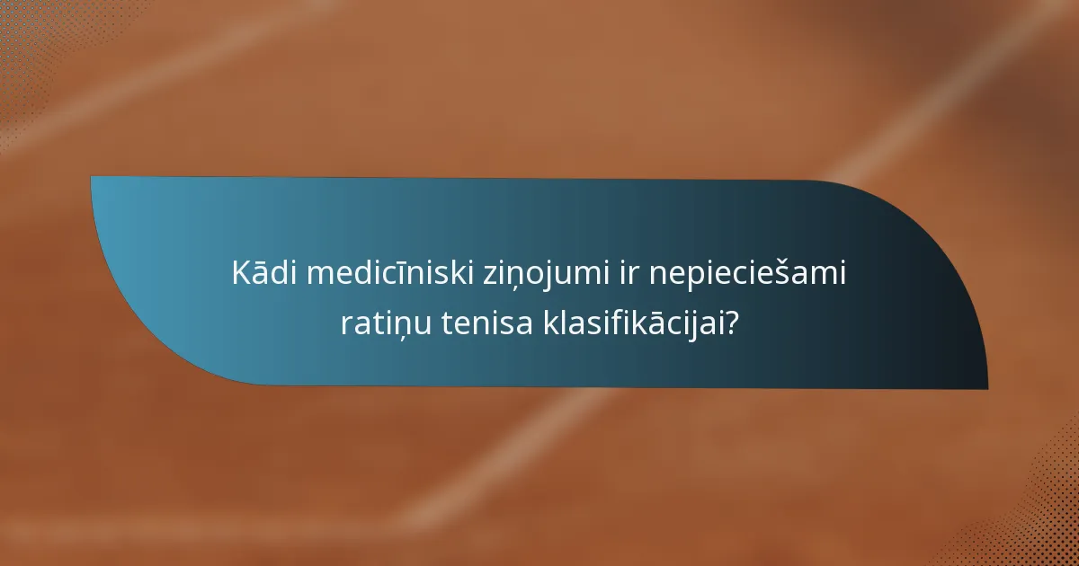 Kādi medicīniski ziņojumi ir nepieciešami ratiņu tenisa klasifikācijai?