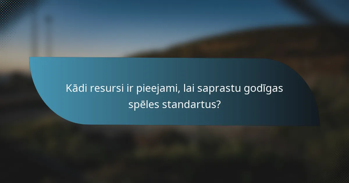 Kādi resursi ir pieejami, lai saprastu godīgas spēles standartus?