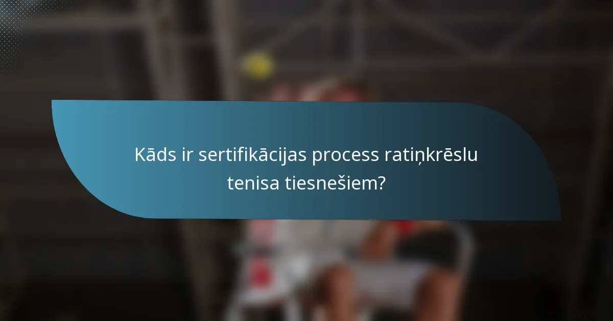 Kāds ir sertifikācijas process ratiņkrēslu tenisa tiesnešiem?