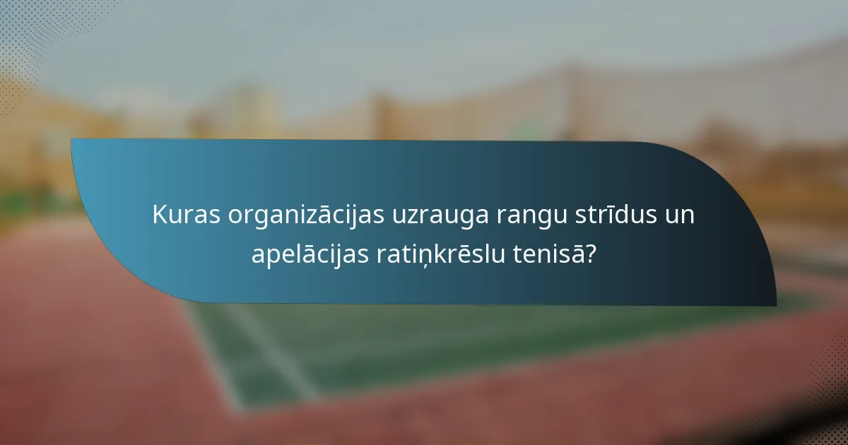 Kuras organizācijas uzrauga rangu strīdus un apelācijas ratiņkrēslu tenisā?
